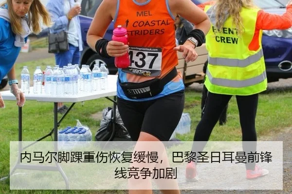 内马尔脚踝重伤恢复缓慢，巴黎圣日耳曼前锋线竞争加剧